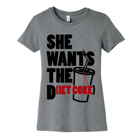 She Wants The D(iet Coke) Womens T-Shirt