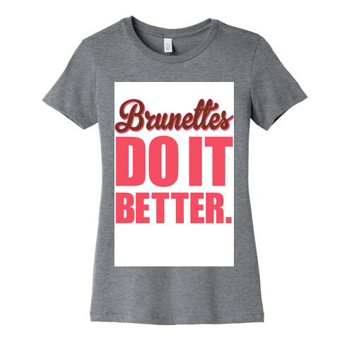 Brunettes do it Better Womens T-Shirt