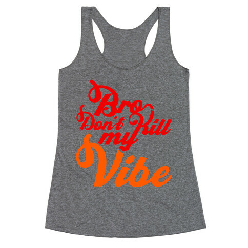 Bro Don't Kill My Vibe Racerback Tank Top