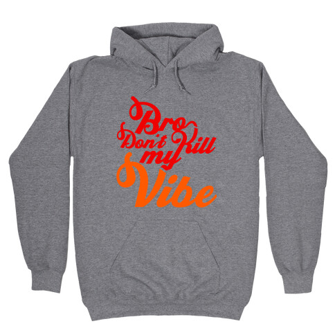 Bro Don't Kill My Vibe Hooded Sweatshirt