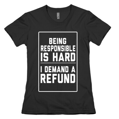 Being Responsible is HARD... Womens T-Shirt