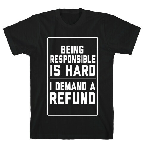 Being Responsible is HARD... T-Shirt