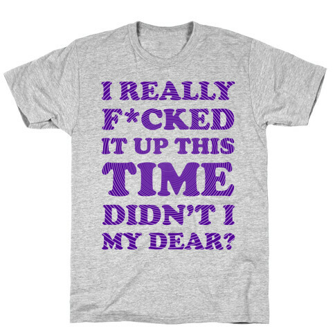 Didn't I My Dear T-Shirt