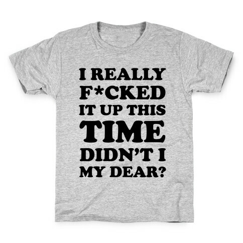 Didn't I My Dear Kids T-Shirt