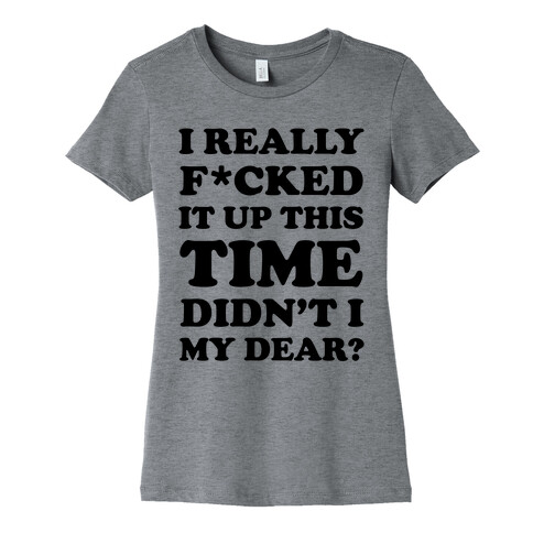 Didn't I My Dear Womens T-Shirt