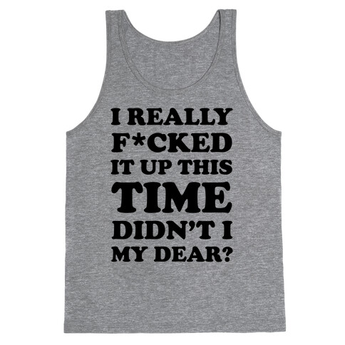 Didn't I My Dear Tank Top