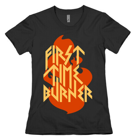First Time Burner (dark) Womens T-Shirt