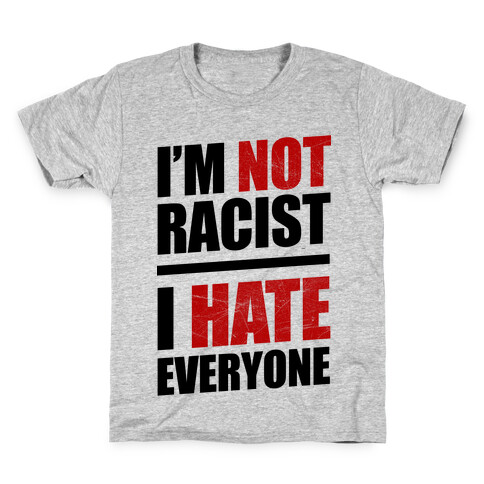I'm Not Racist, I Hate Everyone Kids T-Shirt