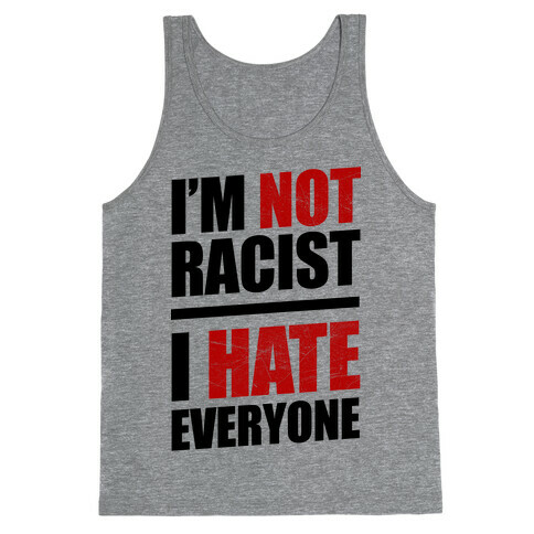 I'm Not Racist, I Hate Everyone Tank Top