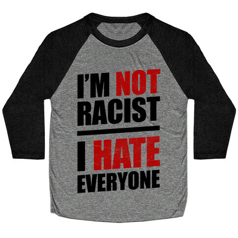 I'm Not Racist, I Hate Everyone Baseball Tee