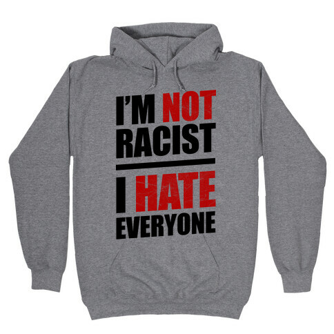 I'm Not Racist, I Hate Everyone Hooded Sweatshirt
