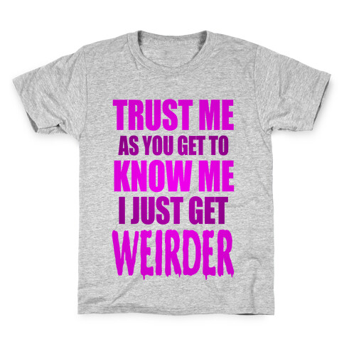 Trust Me, As You Get To Know Me I Just Get Weirder Kids T-Shirt