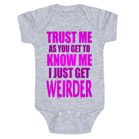Trust Me, As You Get To Know Me I Just Get Weirder Baby One-Piece