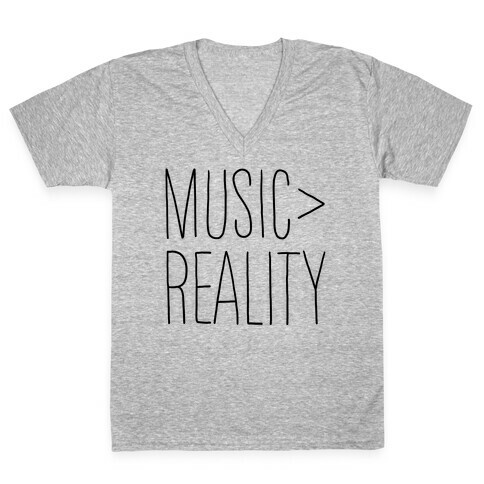 Music is Better Than Reality V-Neck Tee Shirt