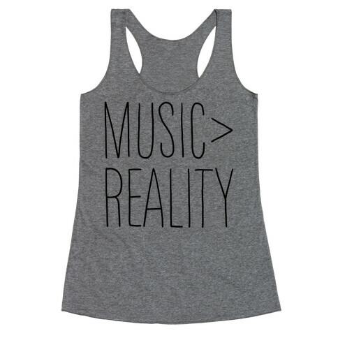 Music is Better Than Reality Racerback Tank Top