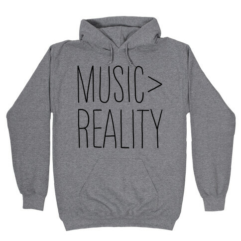 Music is Better Than Reality Hooded Sweatshirt