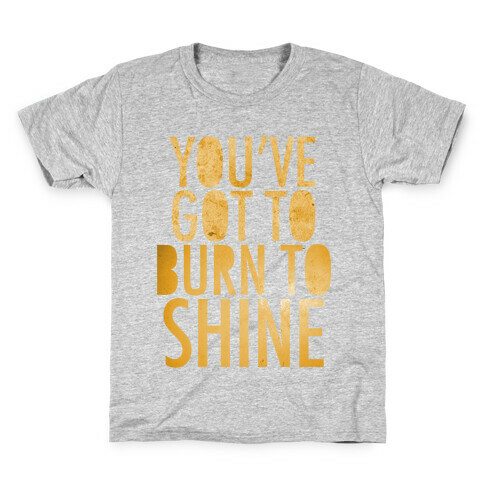 You've Got To Burn To Shine Kids T-Shirt