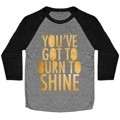 You've Got To Burn To Shine Baseball Tee