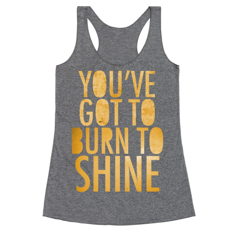 You've Got To Burn To Shine Racerback Tank Top