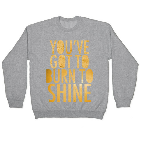 You've Got To Burn To Shine Pullover