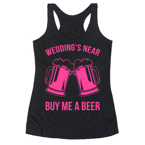 Wedding's Near. Buy Me A Beer Racerback Tank Top