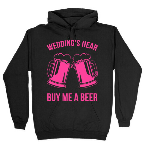 Wedding's Near. Buy Me A Beer Hooded Sweatshirt