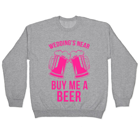 Wedding's Near, Buy Me a Beer Pullover