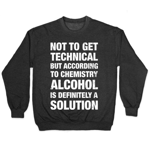 Alcohol Is A Solution Pullover