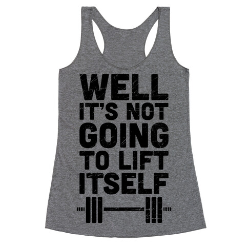 It's Not Going to Lift Itself (Tank) Racerback Tank Top