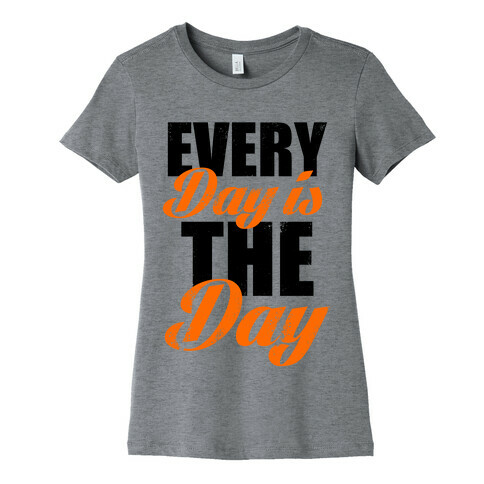 Every Day Is The Day (Tank) Womens T-Shirt