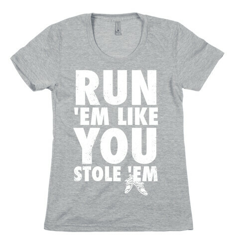 Run 'Em Like You Stole 'Em (Tank) Womens T-Shirt
