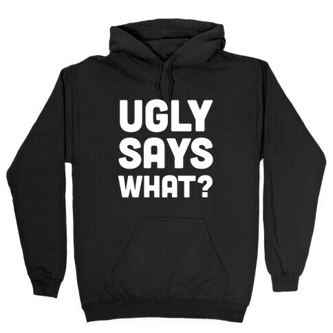 Ugly Says What? Hooded Sweatshirt