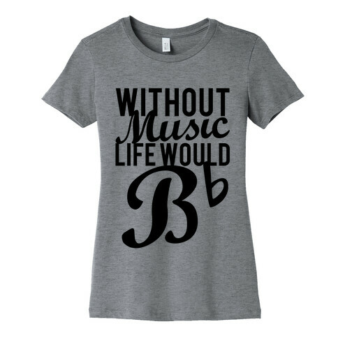 Without Music Life Would B Flat Womens T-Shirt