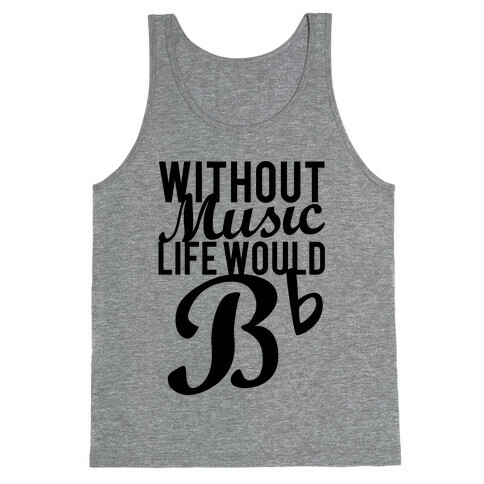 Without Music Life Would B Flat Tank Top