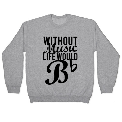 Without Music Life Would B Flat Pullover