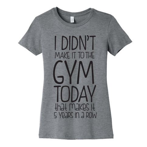 Didn't Make it to the Gym Womens T-Shirt