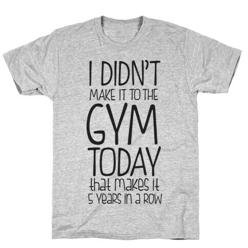 Didn't Make it to the Gym T-Shirt
