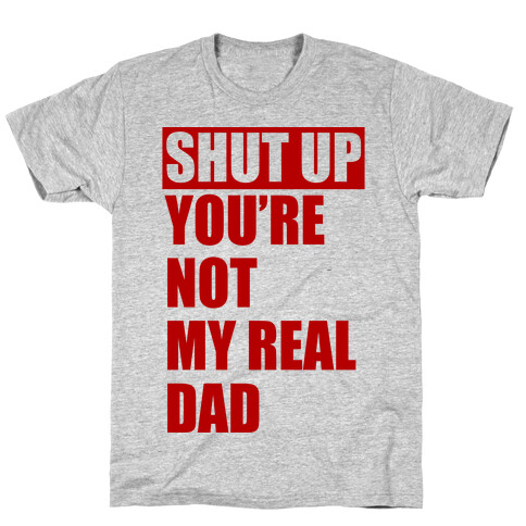 You're Not My Real Dad T-Shirt