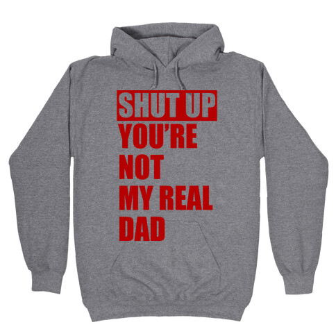 You're Not My Real Dad Hooded Sweatshirt