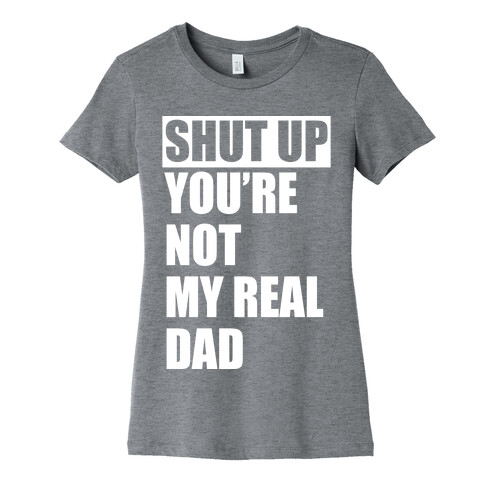 You're Not My Real Dad Womens T-Shirt