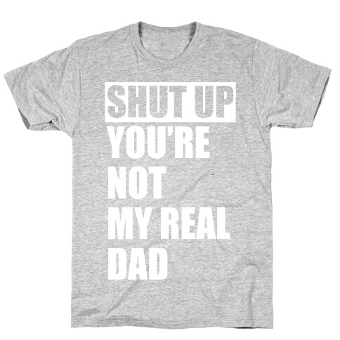 You're Not My Real Dad T-Shirt