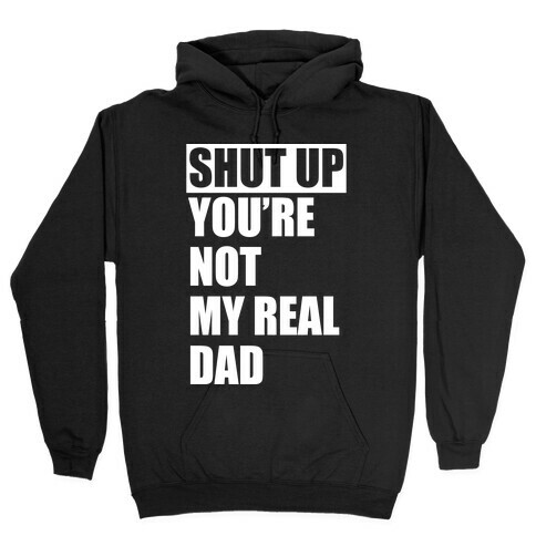 You're Not My Real Dad Hooded Sweatshirt