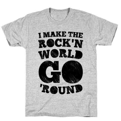 I Make The Rock'n World Go Round T-Shirt