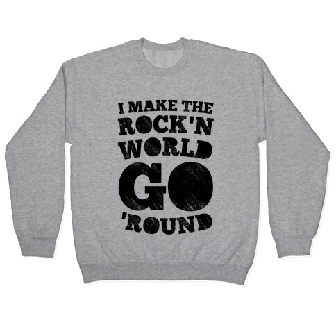 I Make The Rock'n World Go Round Pullover