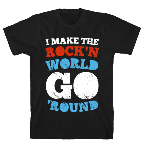 I Make The Rock'n World Go 'Round (Dark) T-Shirt