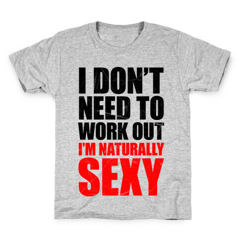 I Don't Need To Work Out I'm Naturally Sexy Kids T-Shirt