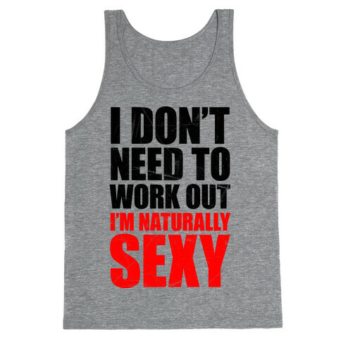 I Don't Need To Work Out I'm Naturally Sexy Tank Top