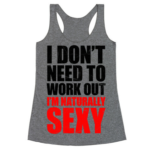 I Don't Need To Work Out I'm Naturally Sexy Racerback Tank Top