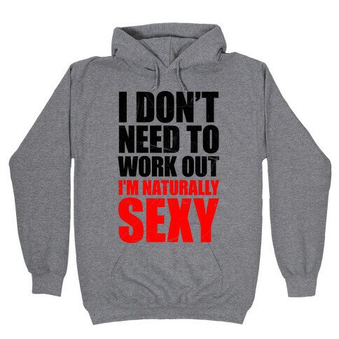 I Don't Need To Work Out I'm Naturally Sexy Hooded Sweatshirt