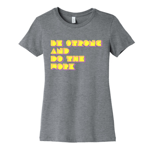 Be Strong and Do the Work Womens T-Shirt